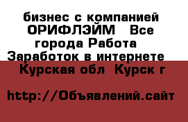 бизнес с компанией ОРИФЛЭЙМ - Все города Работа » Заработок в интернете   . Курская обл.,Курск г.